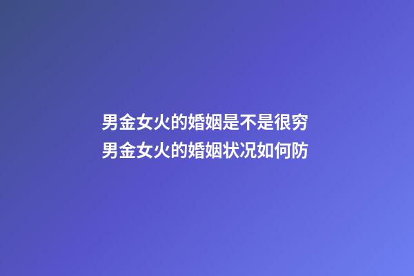 男金女火的婚姻是不是很穷 男金女火的婚姻状况如何防